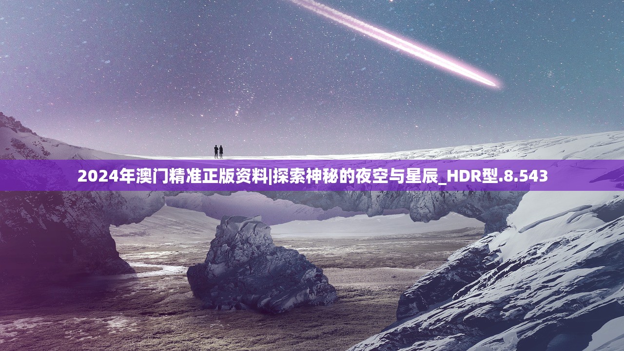 2024年澳门精准正版资料|探索神秘的夜空与星辰_HDR型.8.543